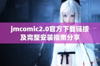 jmcomic2.0官方下载链接及完整安装指南分享
