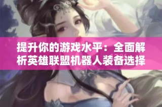 提升你的游戏水平：全面解析英雄联盟机器人装备选择技巧