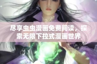 尽享虫虫漫画免费阅读，探索无限下拉式漫画世界