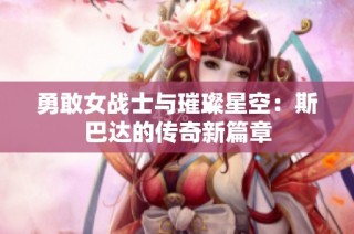 勇敢女战士与璀璨星空：斯巴达的传奇新篇章