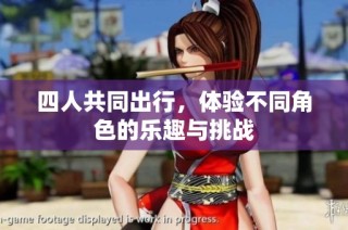 四人共同出行，体验不同角色的乐趣与挑战