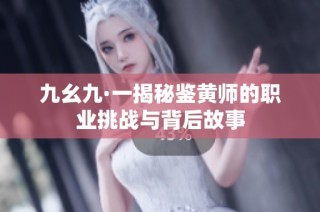 九幺九·一揭秘鉴黄师的职业挑战与背后故事
