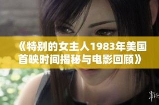 《特别的女主人1983年美国首映时间揭秘与电影回顾》