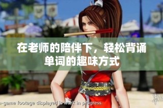 在老师的陪伴下，轻松背诵单词的趣味方式