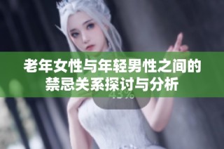 老年女性与年轻男性之间的禁忌关系探讨与分析