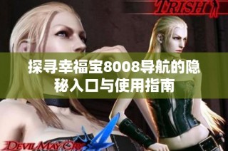 探寻幸福宝8008导航的隐秘入口与使用指南