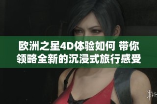 欧洲之星4D体验如何 带你领略全新的沉浸式旅行感受