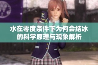 水在零度条件下为何会结冰的科学原理与现象解析