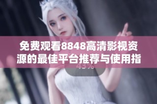 免费观看8848高清影视资源的最佳平台推荐与使用指南