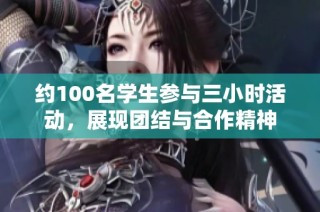 约100名学生参与三小时活动，展现团结与合作精神