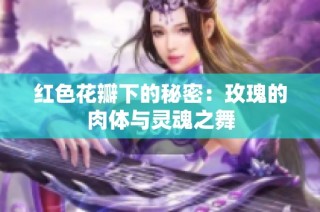 红色花瓣下的秘密：玫瑰的肉体与灵魂之舞