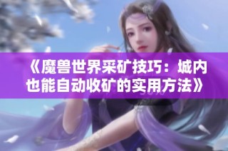《魔兽世界采矿技巧：城内也能自动收矿的实用方法》
