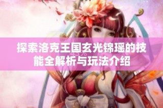 探索洛克王国玄光锦瑶的技能全解析与玩法介绍