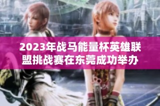 2023年战马能量杯英雄联盟挑战赛在东莞成功举办