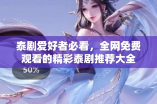 泰剧爱好者必看，全网免费观看的精彩泰剧推荐大全
