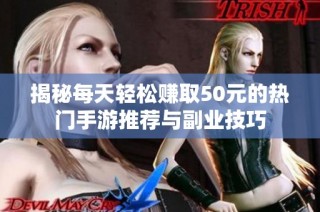 揭秘每天轻松赚取50元的热门手游推荐与副业技巧