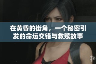在黄昏的街角，一个秘密引发的命运交错与救赎故事