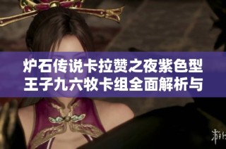 炉石传说卡拉赞之夜紫色型王子九六牧卡组全面解析与攻略