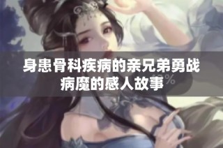 身患骨科疾病的亲兄弟勇战病魔的感人故事