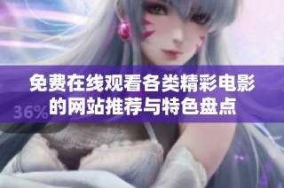 免费在线观看各类精彩电影的网站推荐与特色盘点