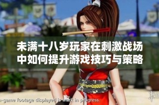未满十八岁玩家在刺激战场中如何提升游戏技巧与策略分析