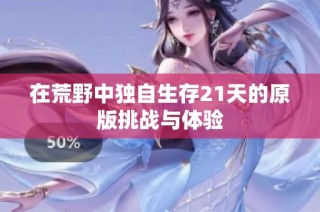 在荒野中独自生存21天的原版挑战与体验