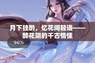 月下独酌，忆花间轻语——醉花阴的千古情愫