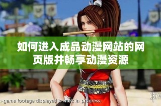 如何进入成品动漫网站的网页版并畅享动漫资源