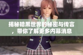 揭秘暗黑世界的秘密与传言，带你了解更多内幕消息