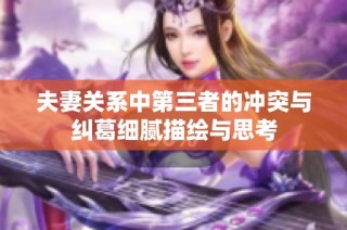 夫妻关系中第三者的冲突与纠葛细腻描绘与思考