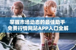掌握市场动态的最佳助手 免费行情网站APP入口全解析