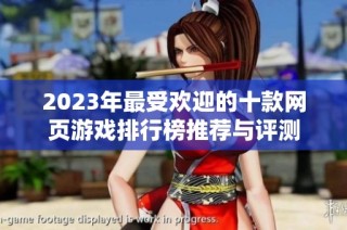 2023年最受欢迎的十款网页游戏排行榜推荐与评测