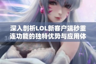 深入剖析LOL新客户端秒重连功能的独特优势与应用体验