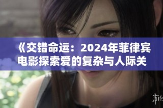 《交错命运：2024年菲律宾电影探索爱的复杂与人际关系》