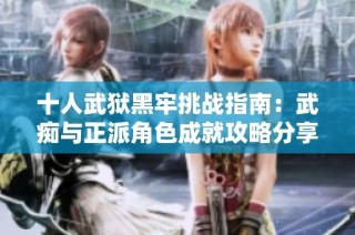 十人武狱黑牢挑战指南：武痴与正派角色成就攻略分享