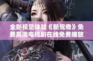 全新视觉体验《新鸳鸯》免费高清电视剧在线免费播放