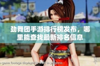 劲舞团手游排行榜发布，哪里能查找最新排名信息