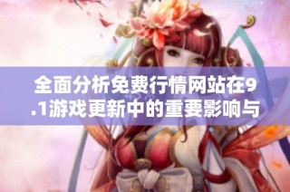全面分析免费行情网站在9.1游戏更新中的重要影响与趋势解析