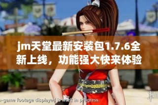 jm天堂最新安装包1.7.6全新上线，功能强大快来体验吧