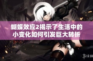蝴蝶效应2揭示了生活中的小变化如何引发巨大转折