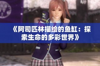 《阿司匹林描绘的鱼缸：探索生命的多彩世界》