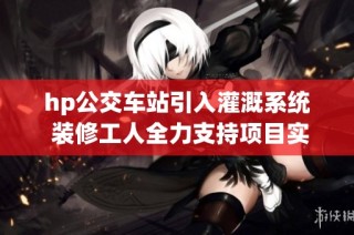 hp公交车站引入灌溉系统 装修工人全力支持项目实施