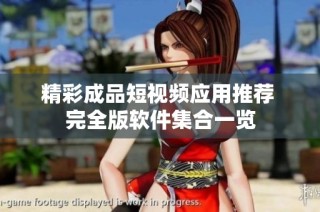 精彩成品短视频应用推荐 完全版软件集合一览