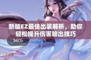 新版EZ最佳出装解析，助你轻松提升伤害输出技巧