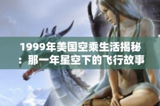 1999年美国空乘生活揭秘：那一年星空下的飞行故事