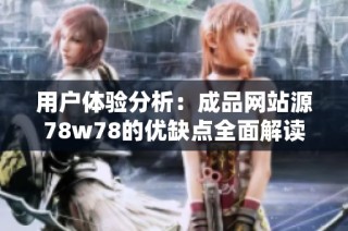 用户体验分析：成品网站源78w78的优缺点全面解读