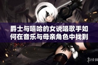 爵士与嘻哈的女说唱歌手如何在音乐与母亲角色中找到平衡