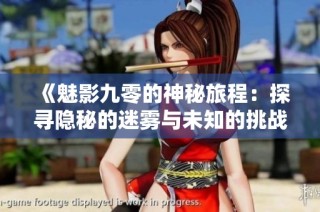 《魅影九零的神秘旅程：探寻隐秘的迷雾与未知的挑战》