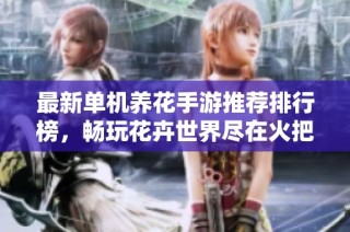最新单机养花手游推荐排行榜，畅玩花卉世界尽在火把云手游网