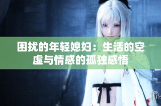 困扰的年轻媳妇：生活的空虚与情感的孤独感悟